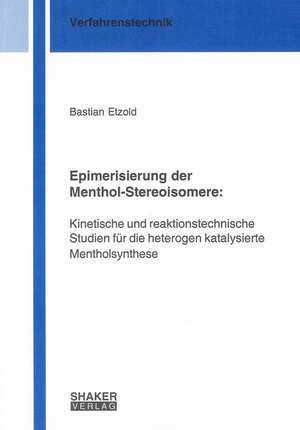 Epimerisierung der Menthol-Stereoisomere: Kinetische und reaktionstechnische Studien für die heterogen katalysierte Mentholsynthese de Bastian Etzold