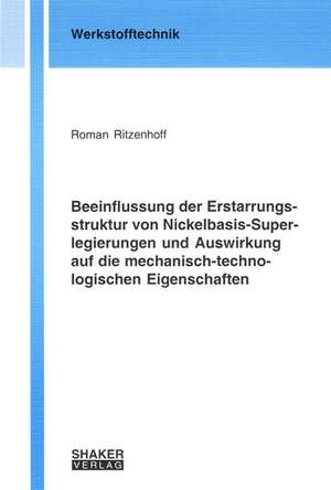 Beeinflussung der Erstarrungsstruktur von Nickelbasis-Superlegierungen und Auswirkung auf die mechanisch-technologischen Eigenschaften de Roman Ritzenhoff