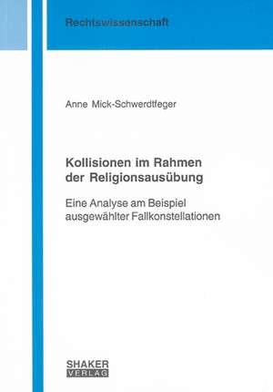 Kollisionen im Rahmen der Religionsausübung de Anne Mick-Schwerdtfeger