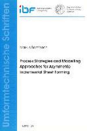 Process Strategies and Modelling Approaches for Asymmetric Incremental Sheet Forming de Markus Bambach