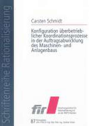 Konfiguration überbetrieblicher Koordinationsprozesse in der Auftragsabwicklung des Maschinen- und Anlagenbaus de Carsten Schmidt