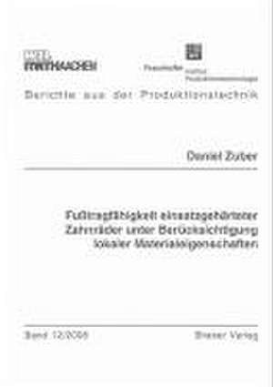 Fußtragfähigkeit einsatzgehärteter Zahnräder unter Berücksichtigung lokaler Materialeigenschaften de Daniel Zuber