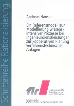 Ein Referenzmodell zur Modellierung wissensintensiver Prozesse bei Ingenieurdienstleistungen zur kooperativen Planung verfahrenstechnischer Anlagen de Andreas Hauser