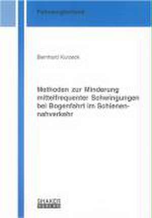 Methoden zur Minderung mittelfrequenter Schwingungen bei Bogenfahrt im Schienennahverkehr de Bernhard Kurzeck