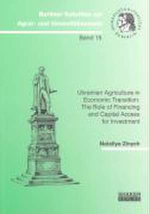 Ukrainian Agriculture in Economic Transition: The Role of Financing and Capital Access for Investment de Nataliya Zinych