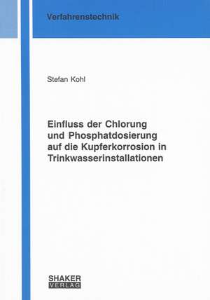 Einfluss der Chlorung und Phosphatdosierung auf die Kupferkorrosion in Trinkwasserinstallationen de Stefan Kohl