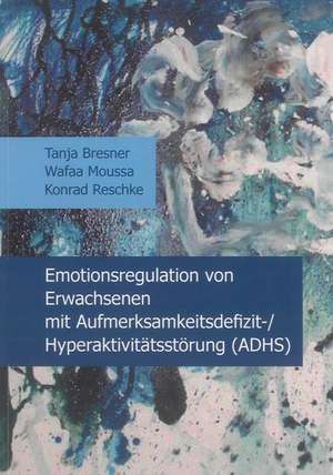 Emotionsregulation von Erwachsenen mit Aufmerksamkeitsdefizit-/Hyperaktivitätsstörung (ADHS) de Tanja Bresner