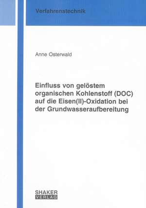 Einfluss von gelöstem organischen Kohlenstoff (DOC) auf die Eisen(II)-Oxidation bei der Grundwasseraufbereitung de Anne Osterwald