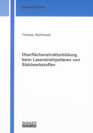 Oberflächenstrukturbildung beim Laserstrahlpolieren von Stahlwerkstoffen de Thomas Kiedrowski