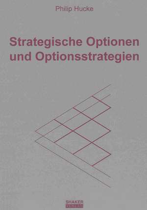 Strategische Optionen und Optionsstrategien de Philip Hucke