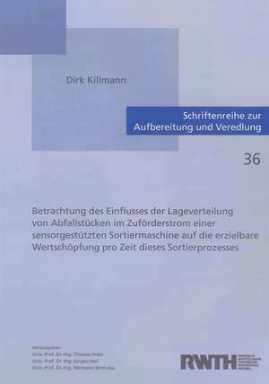 Betrachtung des Einflusses der Lageverteilung von Abfallstücken im Zuförderstrom einer sensorgestützten Sortiermaschine auf die erzielbare Wertschöpfung pro Zeit dieses Sortierprozesses de Dirk Killmann