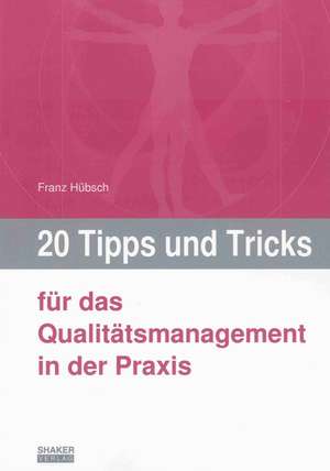 20 Tipps und Tricks für das Qualitätsmanagement in der Praxis de Franz Hübsch