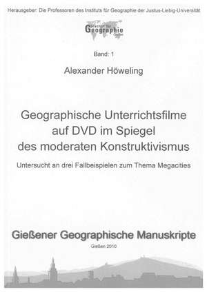 Geographische Unterrichtsfilme auf DVD im Spiegel des moderaten Konstruktivismus de Alexander Höweling