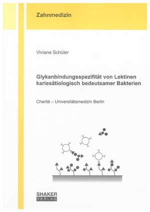 Glykanbindungsspezifität von Lektinen kariesätiologisch bedeutsamer Bakterien de Viviane Schüler