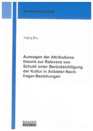 Aussagen der Attributionstheorie zur Relevanz von Schuld unter Berücksichtigung der Kultur in Anbieter-Nachfrager-Beziehungen de Yajing Zhu