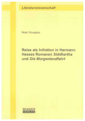 Reise als Initiation in Hermann Hesses Romanen Siddhartha und Die Morgenlandfahrt de Noel Kouagou