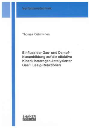 Einfluss der Gas- und Dampfblasenbildung auf die effektive Kinetik heterogen-katalysierter Gas/Flüssig-Reaktionen de Thomas Oehmichen