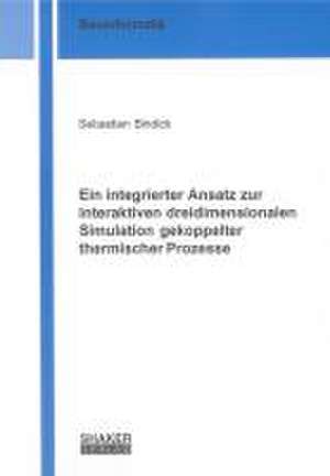 Ein integrierter Ansatz zur interaktiven dreidimensionalen Simulation gekoppelter thermischer Prozesse de Sebastian Bindick