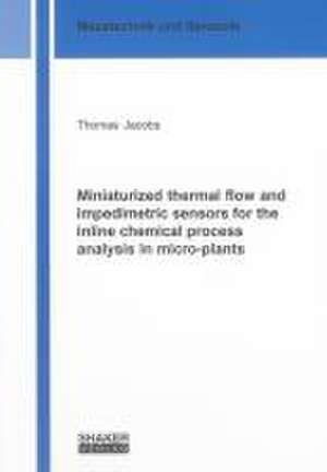 Miniaturized thermal flow and impedimetric sensors for the inline chemical process analysis in micro-plants de Thomas Jacobs