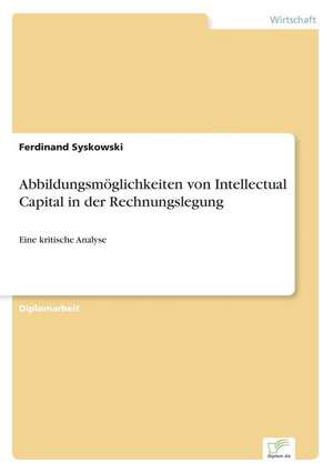 Abbildungsmöglichkeiten von Intellectual Capital in der Rechnungslegung de Ferdinand Syskowski