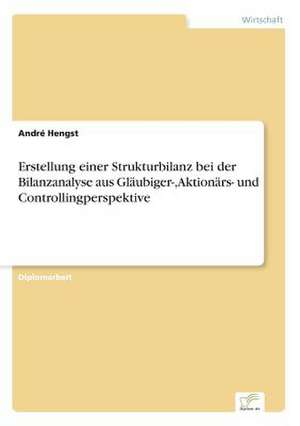 Erstellung Einer Strukturbilanz Bei Der Bilanzanalyse Aus Glaubiger-, Aktionars- Und Controllingperspektive: Chancen Und Risiken de André Hengst