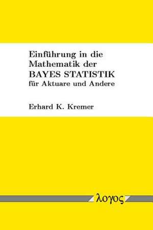 Einfuhrung in Die Mathematik Der Bayes Statistik Fur Aktuare Und Andere