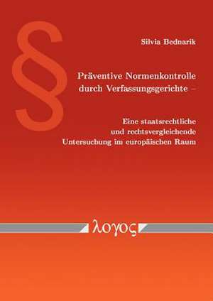 Praventive Normenkontrolle Durch Verfassungsgerichte - Eine Staatsrechtliche Und Rechtsvergleichende Untersuchung Im Europaischen Raum