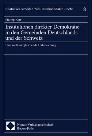 Institutionen direkter Demokratie in den Gemeinden Deutschlands und der Schweiz de Philipp Karr