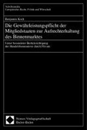 Die Gewähleistungspflicht der Mitgliedstaaten zur Aufrechterhaltung des Binnenmarktes de Benjamin Koch