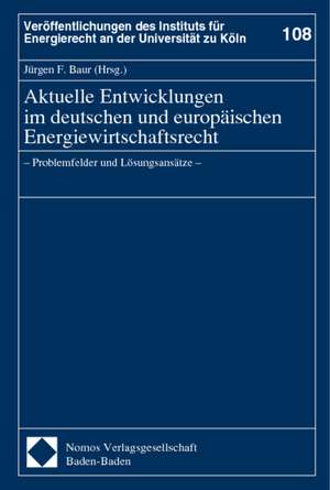 Aktuelle Entwicklungen Im Deutschen Und Europaischen Energiewirtschaftsrecht: - Problemfelder Und Losungsansatze - de Jürgen F. Baur