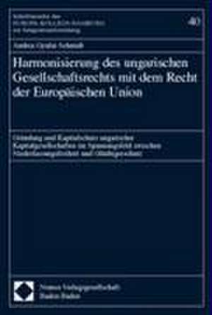 Harmonisierung Des Ungarischen Gesellschaftsrechts Mit Dem Recht Der Europaischen Union: Grundung Und Kapitalschutz Ungarischer Kapitalgesellschaften