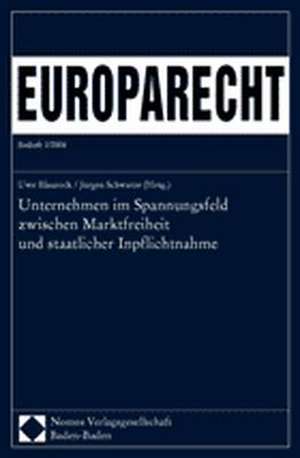 Unternehmen Im Spannungsfeld Zwischen Marktfreiheit Und Staatlicher Inpflichtnahme: Europarecht Beiheft 2/2004 de Uwe Blaurock