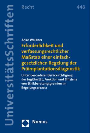 Erforderlichkeit und verfassungsrechtlicher Maßstab einer einfachgesetzlichen Regelung der Präimplantationsdiagnostik de Anke Waldner