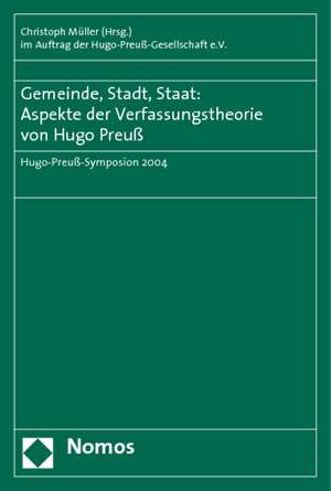 Gemeinde, Stadt und Staat: Aspekte der Verfassungstheorie von Hugo Preuss de Christoph Müller