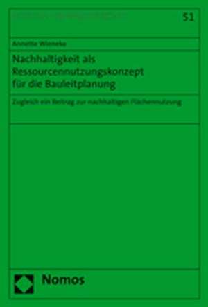 Nachhaltigkeit ALS Ressourcennutzungskonzept Fur Die Bauleitplanung: Zugleich Ein Beitrag Zur Nachhaltigen Flachennutzung de Annette Wieneke