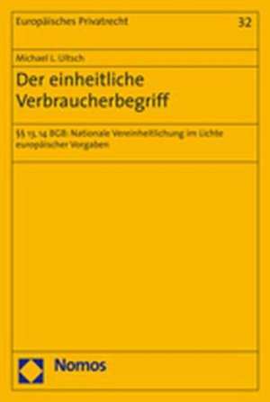 Der Einheitliche Verbraucherbegriff: Nationale Vereinheitlichung Im Lichte Europaischer Vorgaben de Michael L. Ultsch