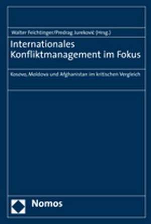 Internationales Konfliktmanagement Im Fokus: Kosovo, Moldova Und Afghanistan Im Kritischen Vergleich de Walter Feichtinger