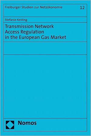 Transmission Network Access Regulation in the European Gas Market de Stefanie Kesting