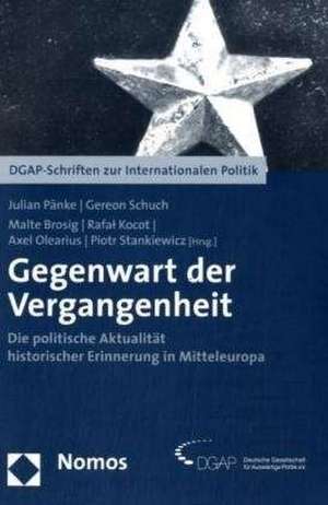 Gegenwart Der Vergangenheit: Die Politische Aktualitat Historischer Erinnerung in Mitteleuropa de Gereon Schuch