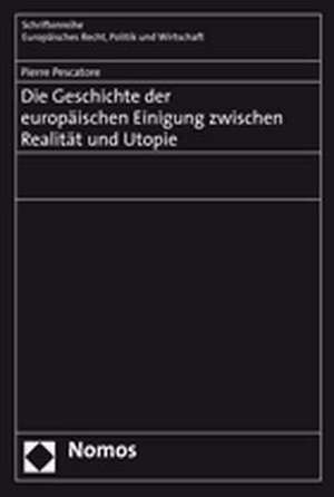 Die Geschichte der europäischen Einigung zwischen Realität und Utopie de Pierre Pescatore