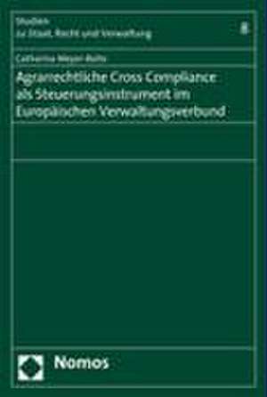 Agrarrechtliche Cross Compliance als Steuerungsinstrument im Europäischen Verwaltungsverbund de Catharina Meyer-Bolte