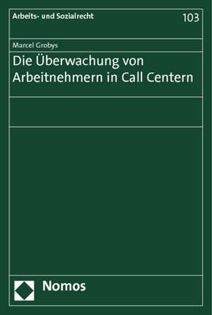 Die Uberwachung Von Arbeitnehmern in Call Centern: Elemente Einer Verfassung Des Informationsflusses Im Internet de Marcel Grobys