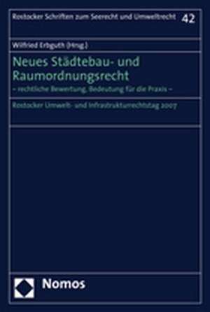 Neues Stadtebau- Und Raumordnungsrecht: - Rechtliche Bewertung, Bedeutung Fur Die Praxis - Rostocker Umwelt- Und Infrastrukturrechtstag 2007 de Wilfried Erbguth