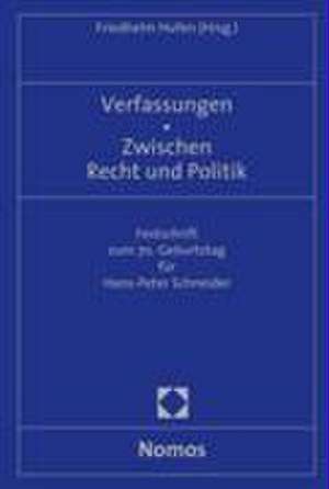 Verfassungen - Zwischen Recht Und Politik: Festschrift Zum 70. Geburtstag Fur Hans-Peter Schneider de Friedhelm Hufen