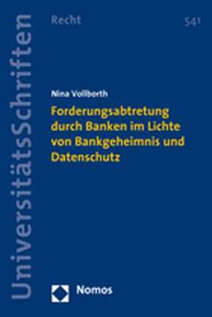 Forderungsabtretung durch Banken im Lichte von Bankgeheimnis und Datenschutz de Nina Vollborth