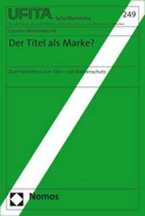 Der Titel ALS Marke?: Zum Verhaltnis Von Titel- Und Markenschutz de Claudia Mühlenbernd