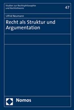 Recht ALS Struktur Und Argumentation: Beitrage Zur Theorie Des Rechts Und Zur Wissenschaftstheorie Der Rechtswissenschaft de Ulfrid Neumann