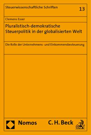 Pluralistisch-Demokratische Steuerpolitik in Der Globalisierten Welt: Die Rolle Der Unternehmens- Und Einkommensbesteuerung de Clemens Esser