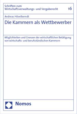 Die Kammern ALS Wettbewerber: Moglichkeiten Und Grenzen Der Wirtschaftlichen Betatigung Von Wirtschafts- Und Berufsstandischen Kammern de Andreas Hövelberndt