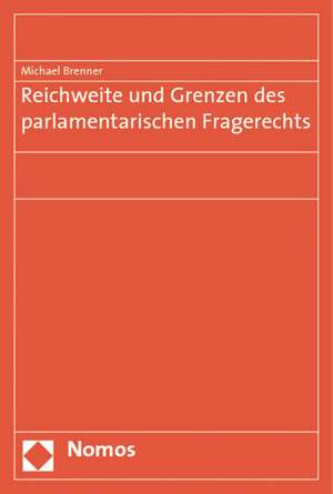 Reichweite und Grenzen des parlamentarischen Fragerechts de Michael Brenner